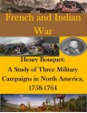 Henry Bouquet: A Study of Three Military Campaigns in North America, 1758-1764 (French and Indian War) - Patrick H. Hannum, U.S. Army Command and General Staff College, Kurtis Toppert, Walter Seager