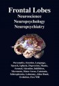 Frontal Lobes: Neuroscience, Neuropsychology, Neuropsychiatry Personality, Emotion, Language, Speech, Aphasia, Depression, Mania, Att - R. Joseph