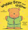 Wobble Bear Says Yellow - Ian Whybrow