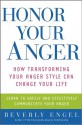 Honor Your Anger: How Transforming Your Anger Style Can Change Your Life - Beverly Engel