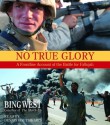 No True Glory: Fallujah and the Struggle in Iraq: A Frontline Account - Francis J. West Jr.