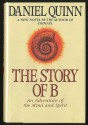 The Story of B: An Adventure of the Mind and Spirit - Daniel Quinn