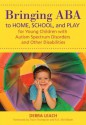 Bringing ABA to Home, School, and Play for Young Children with Autism Spectrum Disorders and Other Disabilities - Debra Leach, Travis Thompson, R.A. McWilliam