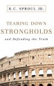 Tearing Down Strongholds: And Defending the Truth - R.C. Sproul Jr.