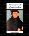 The Hymns of Martin Luther - Martin Luther