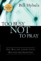 Too Busy Not to Pray - Bill Hybels