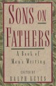 Sons on Fathers: A Book of Men's Writing - Ralph Keyes