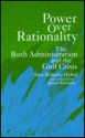 Power Over Rationality: The Bush Administration And The Gulf Crisis - Alex Roberto Hybel