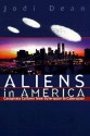 Aliens in America: Conspiracy Cultures from Outerspace to Cyberspace - Jodi Dean