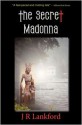 The Secret Madonna (the Jesus Thief Series, Book 2) - J R Lankford