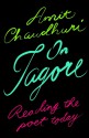 On Tagore: Reading the Poet Today - Amit Chaudhuri