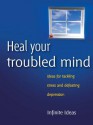 Heal Your Troubled Mind: 52 Brilliant Little Ideas for Defeating Depression - Infinite Ideas, Sabina Dosani