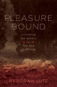 Pleasure Bound: Victorian Sex Rebels and the New Eroticism - Deborah Lutz