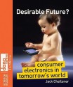 Desirable Future?: Consumer Electronics in Tomorrow's World - Jack Challoner