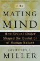 The Mating Mind: How Sexual Choice Shaped the Evolution of Human Nature - Geoffrey Miller