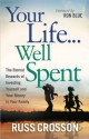 Your Life...Well Spent: The Eternal Rewards of Investing Yourself and Your Money in Your Family - Russ Crosson, Ron Blue