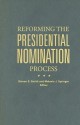 Reforming the Presidential Nomination Process - Steven S. Smith, Kathleen Hall Jamieson, Larry J. Sabato, Thomas E. Mann