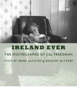 Ireland Ever: The Photographs of Jill Freedman - Frank McCourt, Malachy McCourt, Jill Freedman