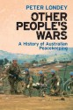 Other People's Wars: A History of Australian Peacekeeping - Peter Londey