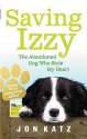 Saving Izzy: The Abandoned Dog Who Stole My Heart - Jon Katz