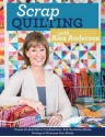 Scrap Quilting with Alex Anderson: Choose the Best Fabric Combinations • Pick the Perfect Blocks • Settings to Showcase Your Blocks - Alex Anderson