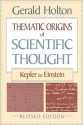 Thematic Origins of Scientific Thought: Kepler to Einstein - Gerald Holton