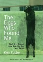 The Dogs Who Found Me: What I've Learned from Pets Who Were Left Behind - Ken Foster