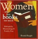 Women Who Love Books Too Much Bibliophiles, Bluestockings & Prolific Pens - Brenda Knight