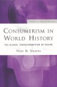 Consumerism in World History: The Global Transformation of Desire - Peter N. Stearns