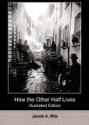 How the Other Half Lives: Studies Among the Tenements of New York - Jacob A. Riis