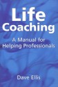 Life Coaching: A Manual for Helping Professionals - David B. Ellis