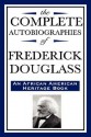 The Complete Autobiographies of Frederick Douglas: (An African American Heritage Book) - Frederick Douglass