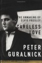 Careless Love: The Unmaking of Elvis Presley - Peter Guralnick