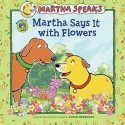 Martha Speaks: Martha Says It with Flowers - Susan Meddaugh, Peter K. Hirsch