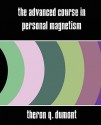 The Advanced Course in Personal Magnetism (New Edition) - William W. Atkinson, Theron Q. Dumont