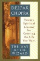 The Way of the Wizard: Twenty Spiritual Lessons for Creating the Life You Want - Deepak Chopra