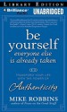 Be Yourself, Everyone Else Is Already Taken: Transform Your Life with the Power of Authenticity - Mike Robbins