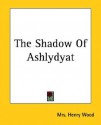 The Shadow of Ashlydyat - Mrs. Henry Wood, Ellen Wood