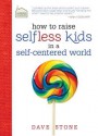 How to Raise Selfless Kids in a Self-Centered World - Dave Stone