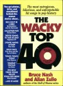 The Wacky Top 40: The Most Annoying, Outrageous, and Unforgettable Hit Songs in Pop History - Bruce Nash, Allan Zullo