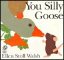 You Silly Goose - Ellen Stoll Walsh