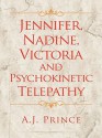 Jennifer, Nadine, Victoria and Psychokinetic Telepathy - A.J. Prince