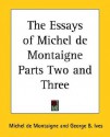 The Essays of Michel de Montaigne Parts Two and Three - Michel de Montaigne, George B. Ives