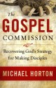 Gospel Commission, The: Recovering God's Strategy For Making Disciples - Michael S. Horton