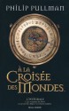 A la croisée des mondes : L'intégrale - Philip Pullman