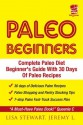 Paleo Diet Beginners: The Complete Solution For Paleo Diet Kindle Guide With 30 Days Of Easy Paleo Recipes For Dummies - White Hot Kitchen, Lisa Stewart, Jeremy L.