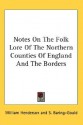 Notes on the Folk Lore of the Northern Counties of England and the Borders - William Henderson, Sabine Baring-Gould