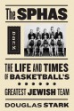 The SPHAS: The Life and Times of Basketball's Greatest Jewish Team - Douglas Stark, Lynn Sherr