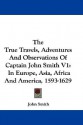 The True Travels, Adventures and Observations of Captain John Smith V1: In Europe, Asia, Africa and America, 1593-1629 - Captain John Smith