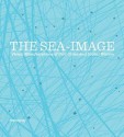 The Sea-Image: Visual Manifestations of Port Cities and Global Waters - Hakan Topal, G?ven #304;ncirlio#287;lu, Mahir Yavuz, T.J. Demos, Shuruq A. M. Harb, Ursula Biemann, Relli De Vries, Vyjayanthi Rao, Peter M?rtenb?ck, Helge Mooshammer